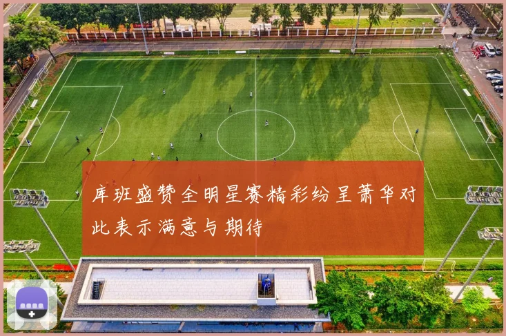 库班盛赞全明星赛精彩纷呈萧华对此表示满意与期待