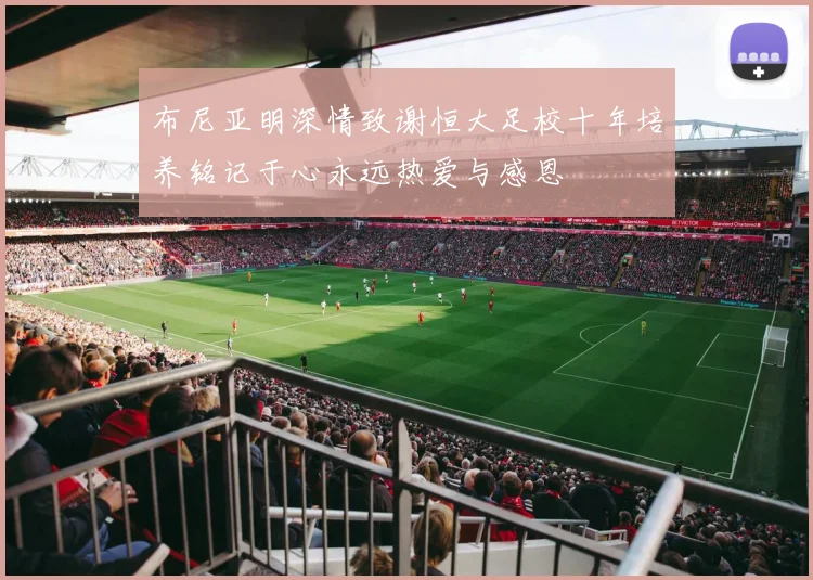 布尼亚明深情致谢恒大足校十年培养铭记于心永远热爱与感恩