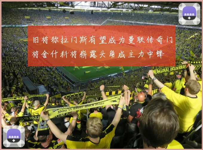旧将称拉门斯有望成为曼联传奇门将舍什科将崭露头角成主力中锋