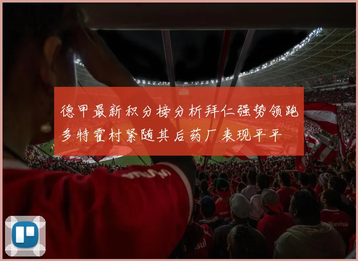 德甲最新积分榜分析拜仁强势领跑多特霍村紧随其后药厂表现平平