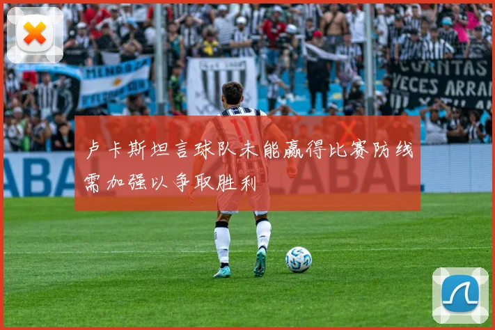 卢卡斯坦言球队未能赢得比赛防线需加强以争取胜利