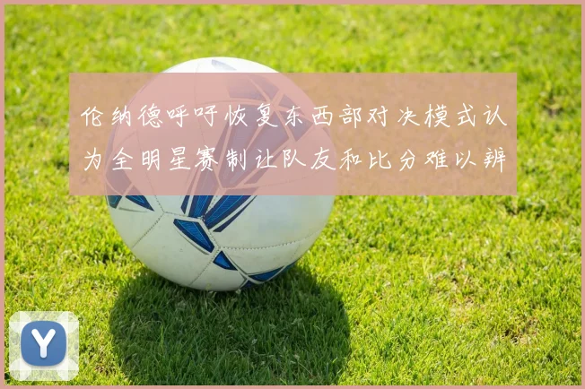 伦纳德呼吁恢复东西部对决模式认为全明星赛制让队友和比分难以辨认